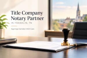 Title Company Notary Partner in Franklin, TN: Signings Handled With Care